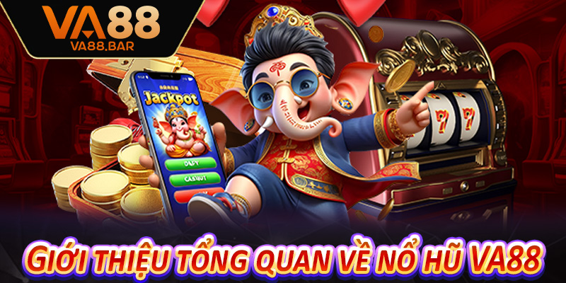 Giới thiệu tổng quan về nổ hũ VA88
