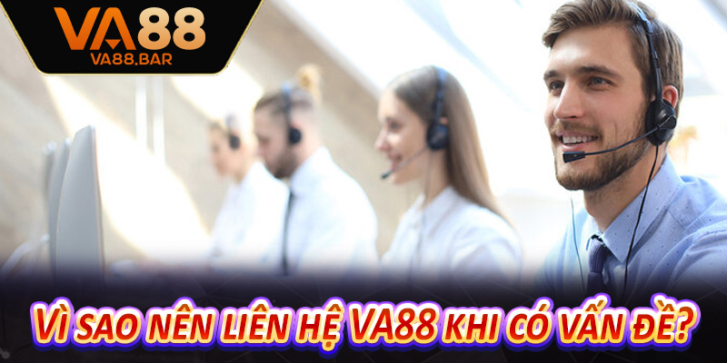 Vì sao nên liên hệ VA88 khi có vấn đề?