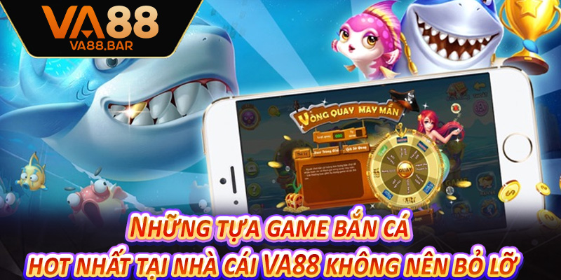 Những tựa game bắn cá hot nhất tại nhà cái VA88 không nên bỏ lỡ