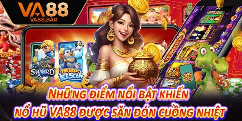 Những điểm nổi bật khiến nổ hũ VA88 được săn đón cuồng nhiệt