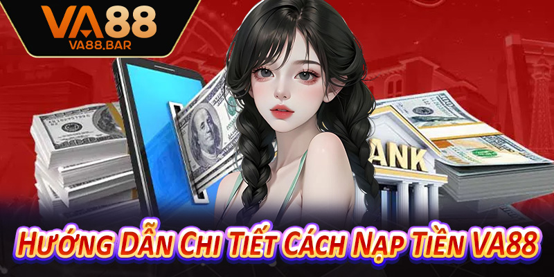 Hướng Dẫn Chi Tiết Cách Nạp Tiền VA88