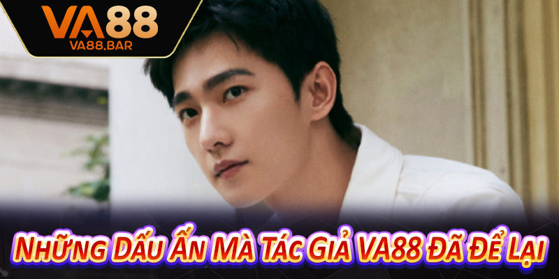 Những Dấu Ấn Mà Tác Giả VA88 Đã Để Lại