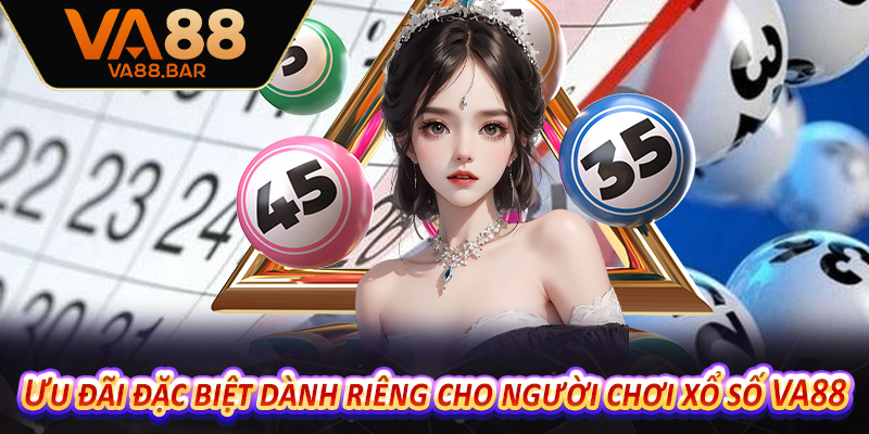 Ưu đãi đặc biệt dành riêng cho người chơi xổ số VA88