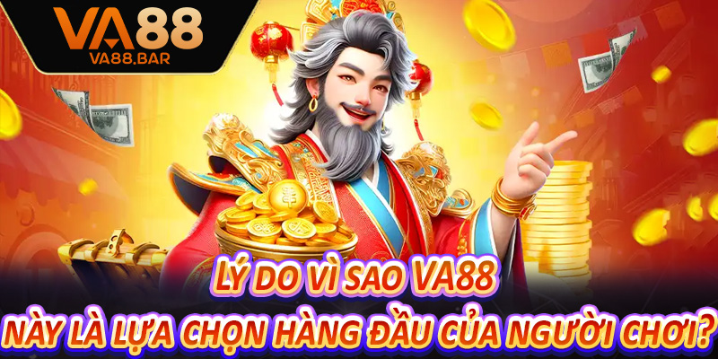 Lý do vì sao VA88 này là lựa chọn hàng đầu của người chơi?