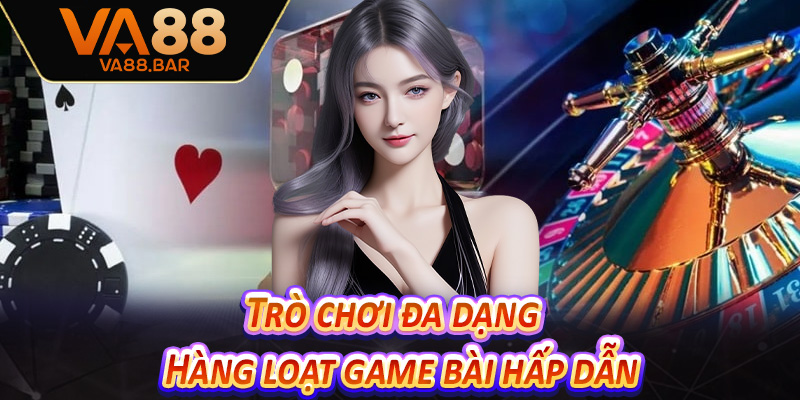 Trò chơi đa dạng – Hàng loạt game bài hấp dẫn