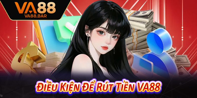 Điều Kiện Để Rút Tiền VA88