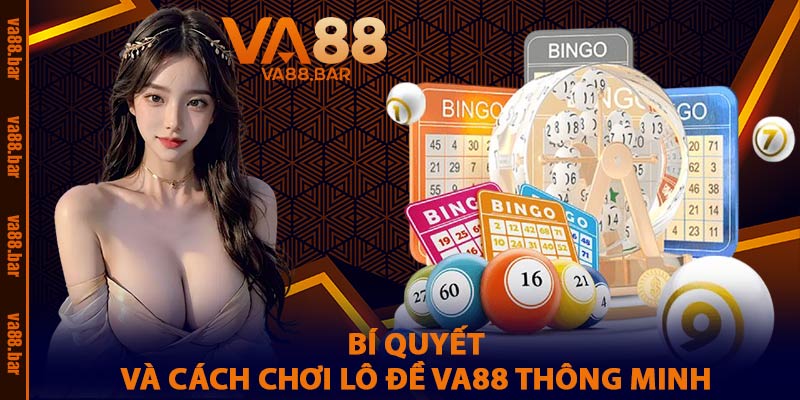 Bí Quyết Và Cách Chơi Lô Đề VA88 Thông Minh
