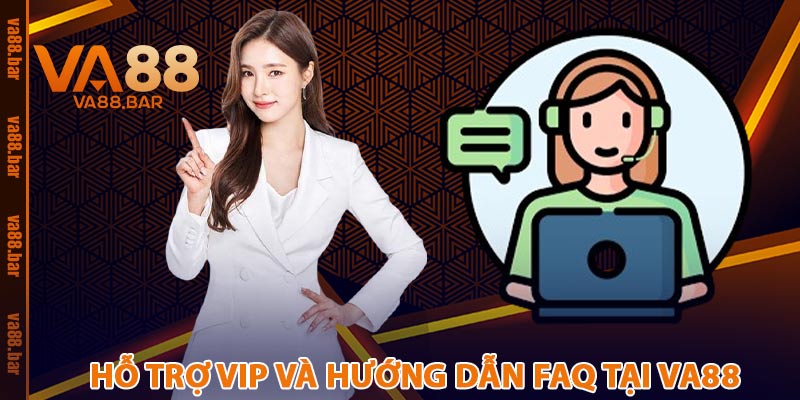 Hỗ Trợ VIP và Hướng Dẫn FAQ Tại VA88