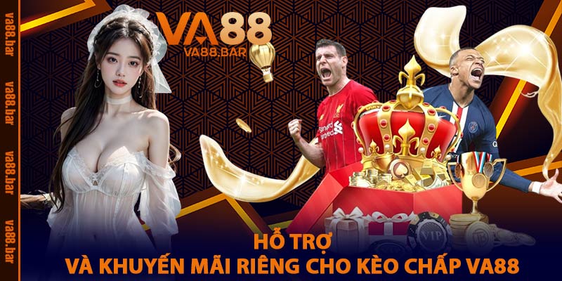 Hỗ Trợ Và Khuyến Mãi Riêng Cho Kèo Chấp VA88