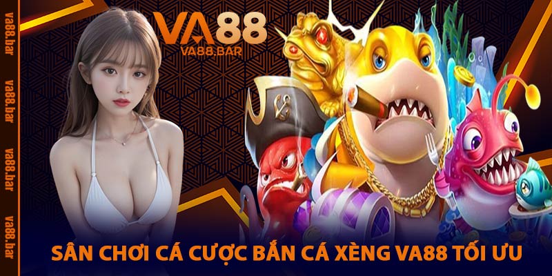 Sân Chơi Cá Cược Bắn Cá Xèng VA88 Tối Ưu