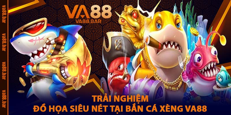 Trải Nghiệm Đồ Họa Siêu Nét Tại Bắn Cá Xèng VA88